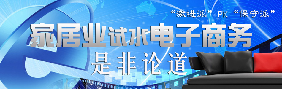 电子商务,家居业,经销商,家居企业,业内专家,困难,标准,服务,前景,趋势,微博,网络商城,家具,建材